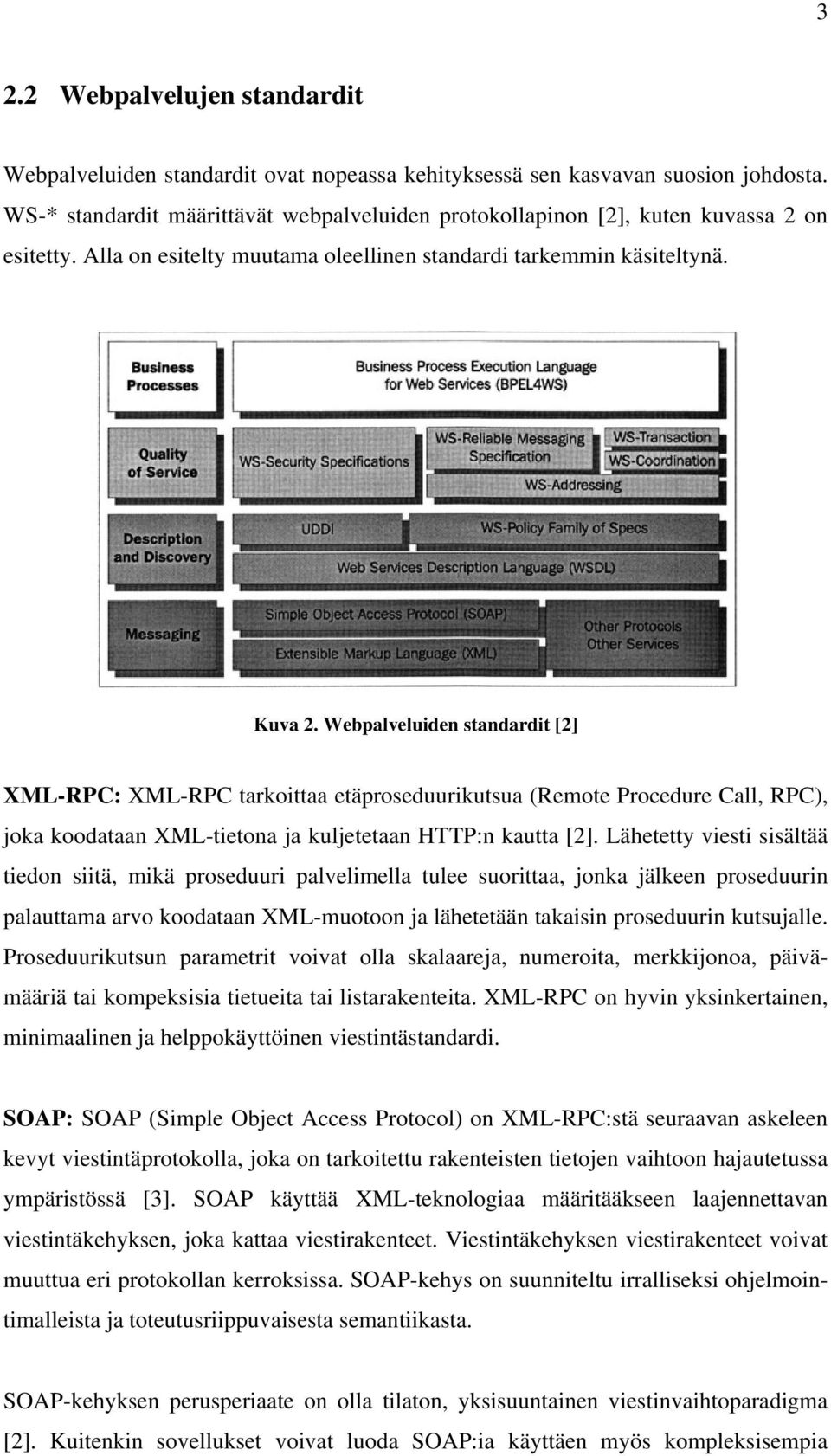 Webpalveluiden standardit [2] XML-RPC: XML-RPC tarkoittaa etäproseduurikutsua (Remote Procedure Call, RPC), joka koodataan XML-tietona ja kuljetetaan HTTP:n kautta [2].