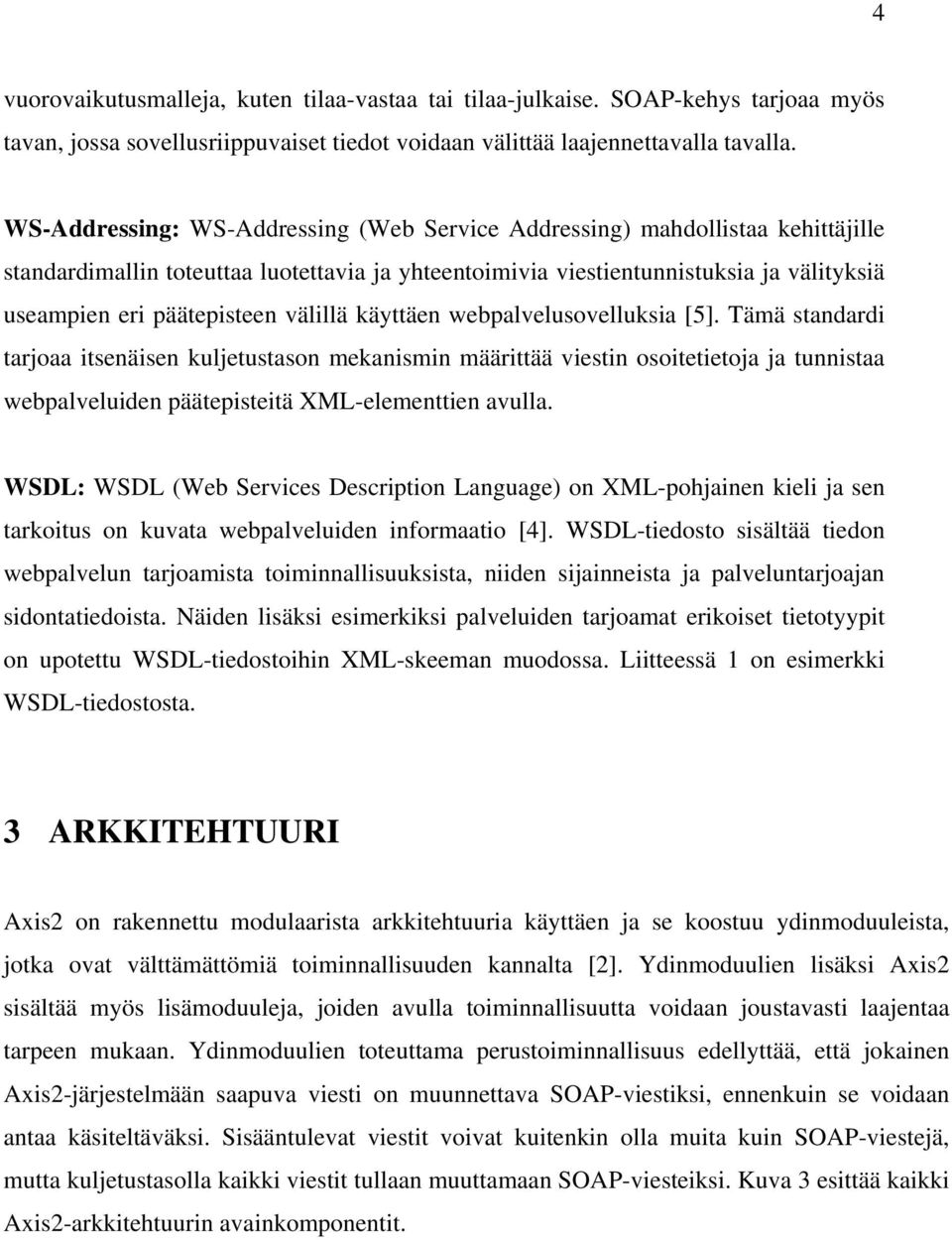 välillä käyttäen webpalvelusovelluksia [5]. Tämä standardi tarjoaa itsenäisen kuljetustason mekanismin määrittää viestin osoitetietoja ja tunnistaa webpalveluiden päätepisteitä XML-elementtien avulla.