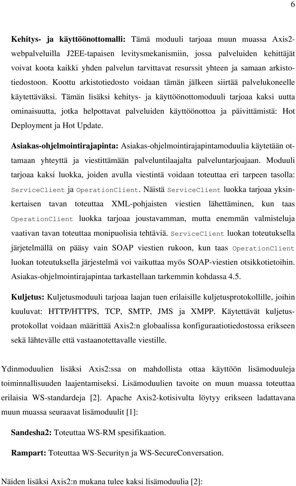 Tämän lisäksi kehitys- ja käyttöönottomoduuli tarjoaa kaksi uutta ominaisuutta, jotka helpottavat palveluiden käyttöönottoa ja päivittämistä: Hot Deployment ja Hot Update.