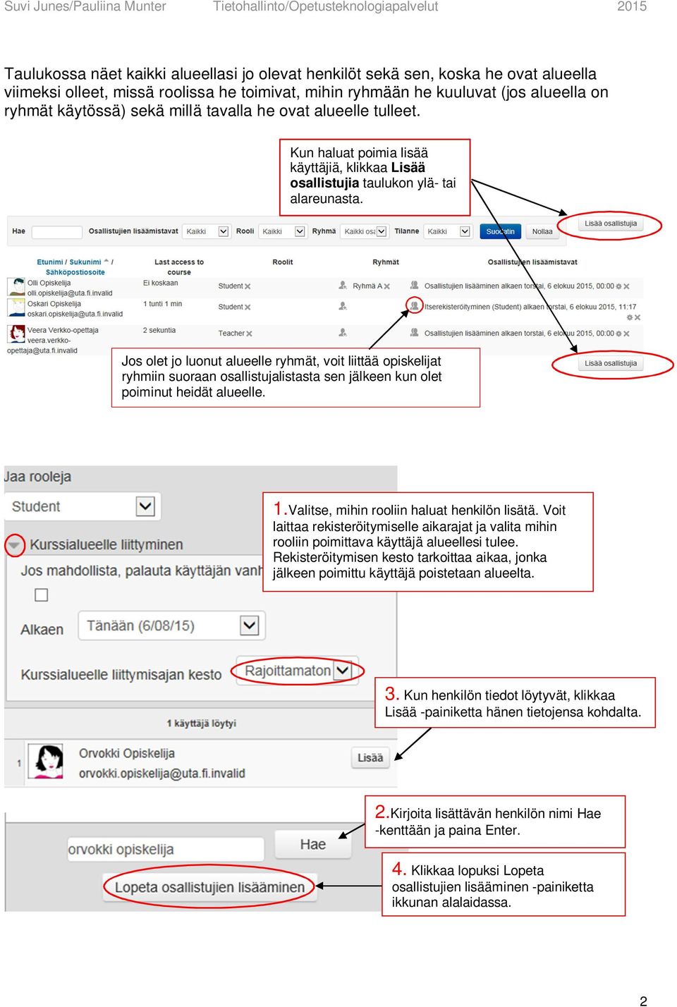 Jos olet jo luonut alueelle ryhmät, voit liittää opiskelijat ryhmiin suoraan osallistujalistasta sen jälkeen kun olet poiminut heidät alueelle. 1.Valitse, mihin rooliin haluat henkilön lisätä.