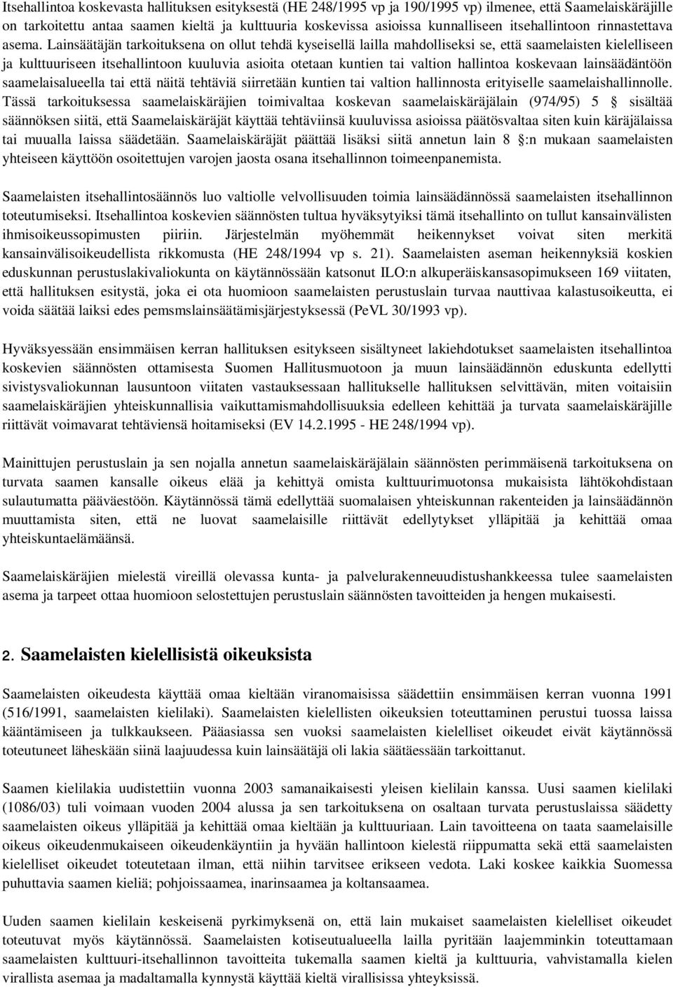 Lainsäätäjän tarkoituksena on ollut tehdä kyseisellä lailla mahdolliseksi se, että saamelaisten kielelliseen ja kulttuuriseen itsehallintoon kuuluvia asioita otetaan kuntien tai valtion hallintoa