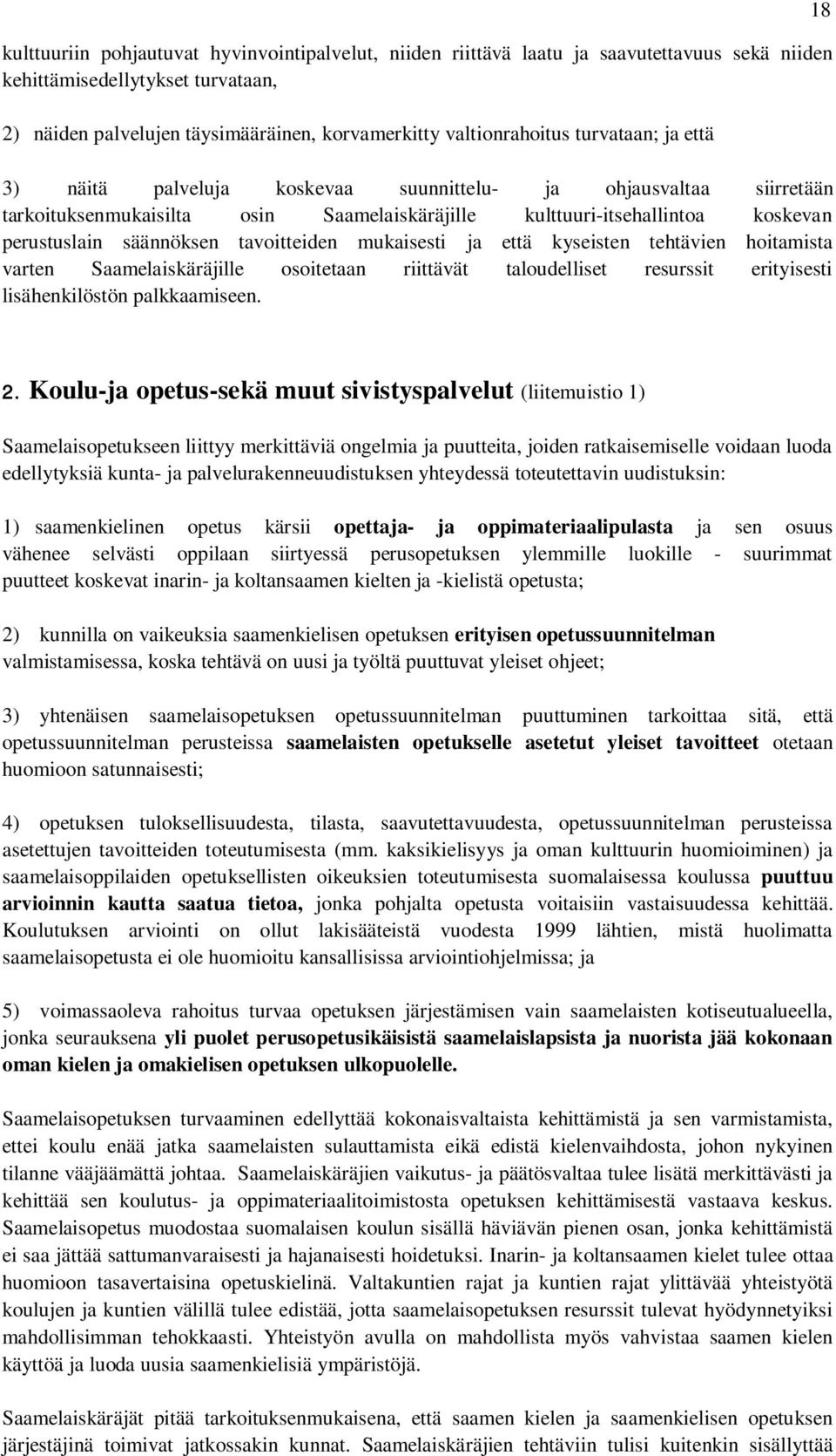 tavoitteiden mukaisesti ja että kyseisten tehtävien hoitamista varten Saamelaiskäräjille osoitetaan riittävät taloudelliset resurssit erityisesti lisähenkilöstön palkkaamiseen. 18 2.