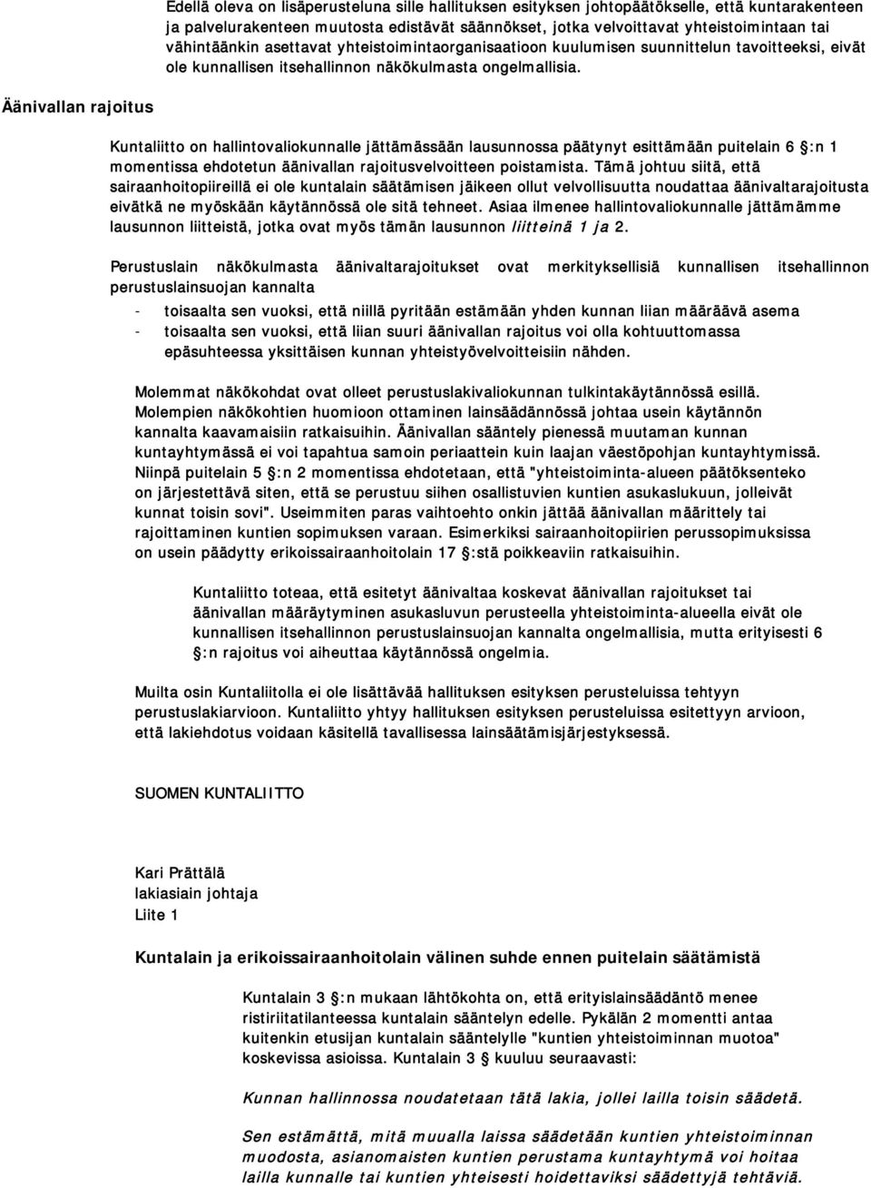 Äänivallan rajoitus Kuntaliitto on hallintovaliokunnalle jättämässään lausunnossa päätynyt esittämään puitelain 6 :n 1 momentissa ehdotetun äänivallan rajoitusvelvoitteen poistamista.