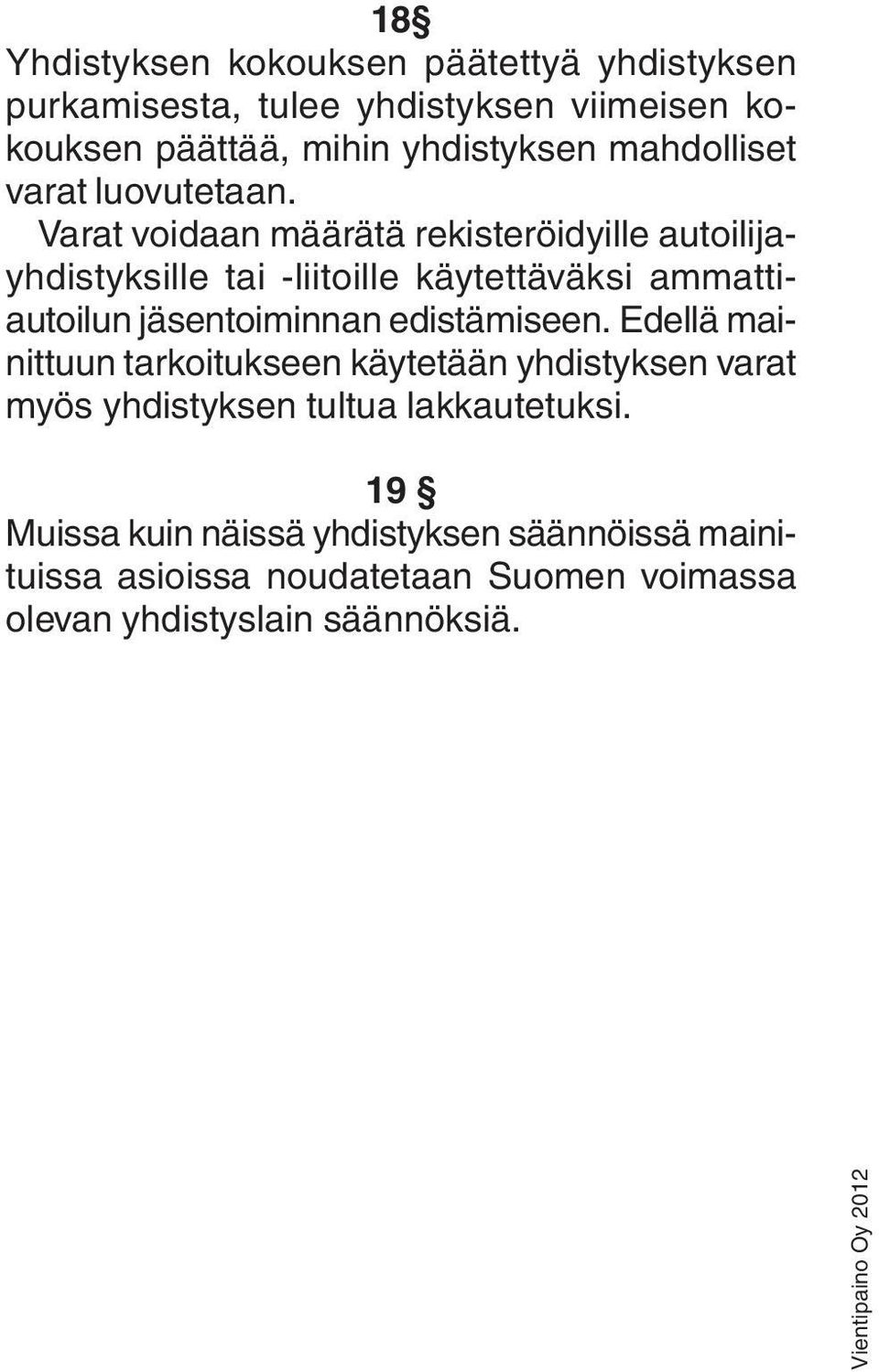 Varat voidaan määrätä rekisteröidyille autoilijayhdistyksille tai -liitoille käytettäväksi ammattiautoilun jäsentoiminnan edistämiseen.