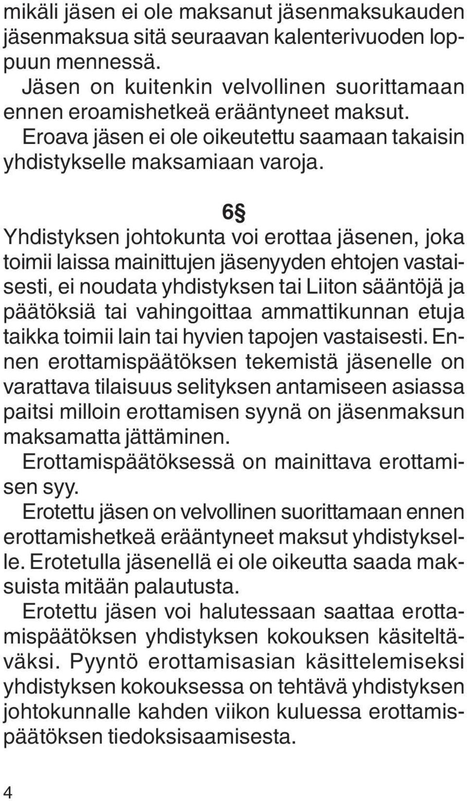 6 Yhdistyksen johtokunta voi erottaa jäsenen, joka toimii laissa mainittujen jäsenyyden ehtojen vastaisesti, ei noudata yhdistyksen tai Liiton sääntöjä ja päätöksiä tai vahingoittaa ammattikunnan