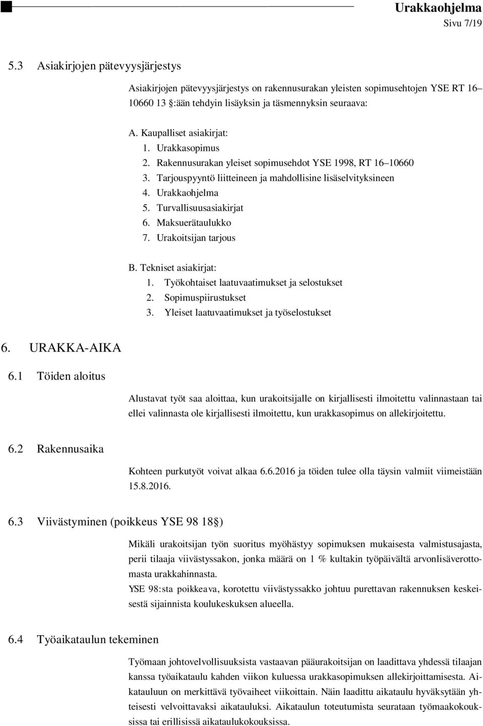 Kaupalliset asiakirjat: 1. Urakkasopimus 2. Rakennusurakan yleiset sopimusehdot YSE 1998, RT 16 10660 3. Tarjouspyyntö liitteineen ja mahdollisine lisäselvityksineen 4. Urakkaohjelma 5.