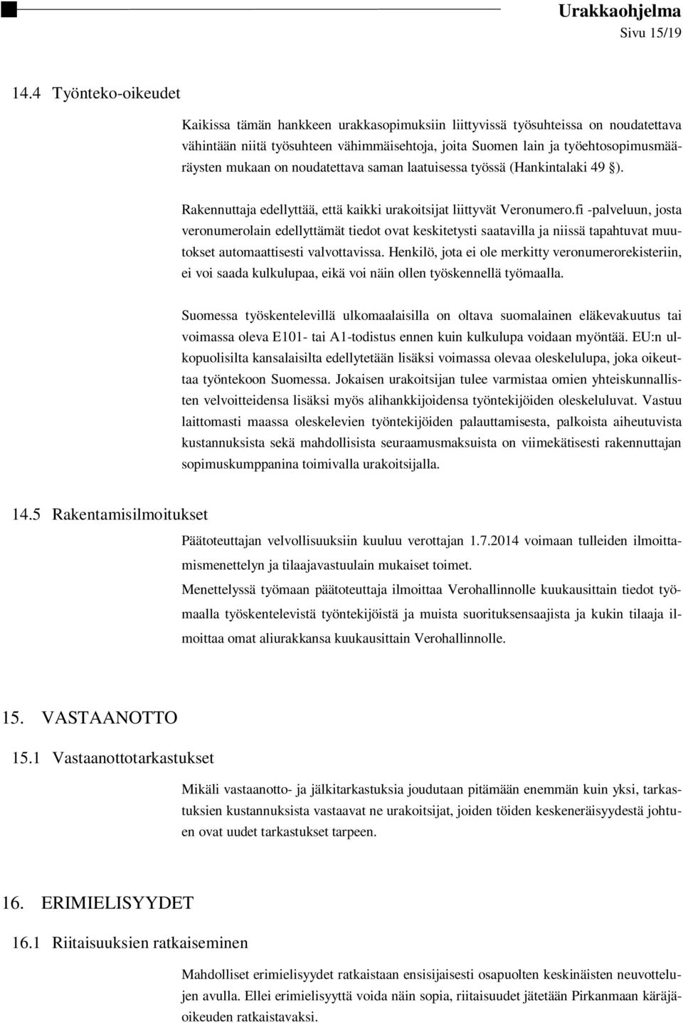 on noudatettava saman laatuisessa työssä (Hankintalaki 49 ). Rakennuttaja edellyttää, että kaikki urakoitsijat liittyvät Veronumero.