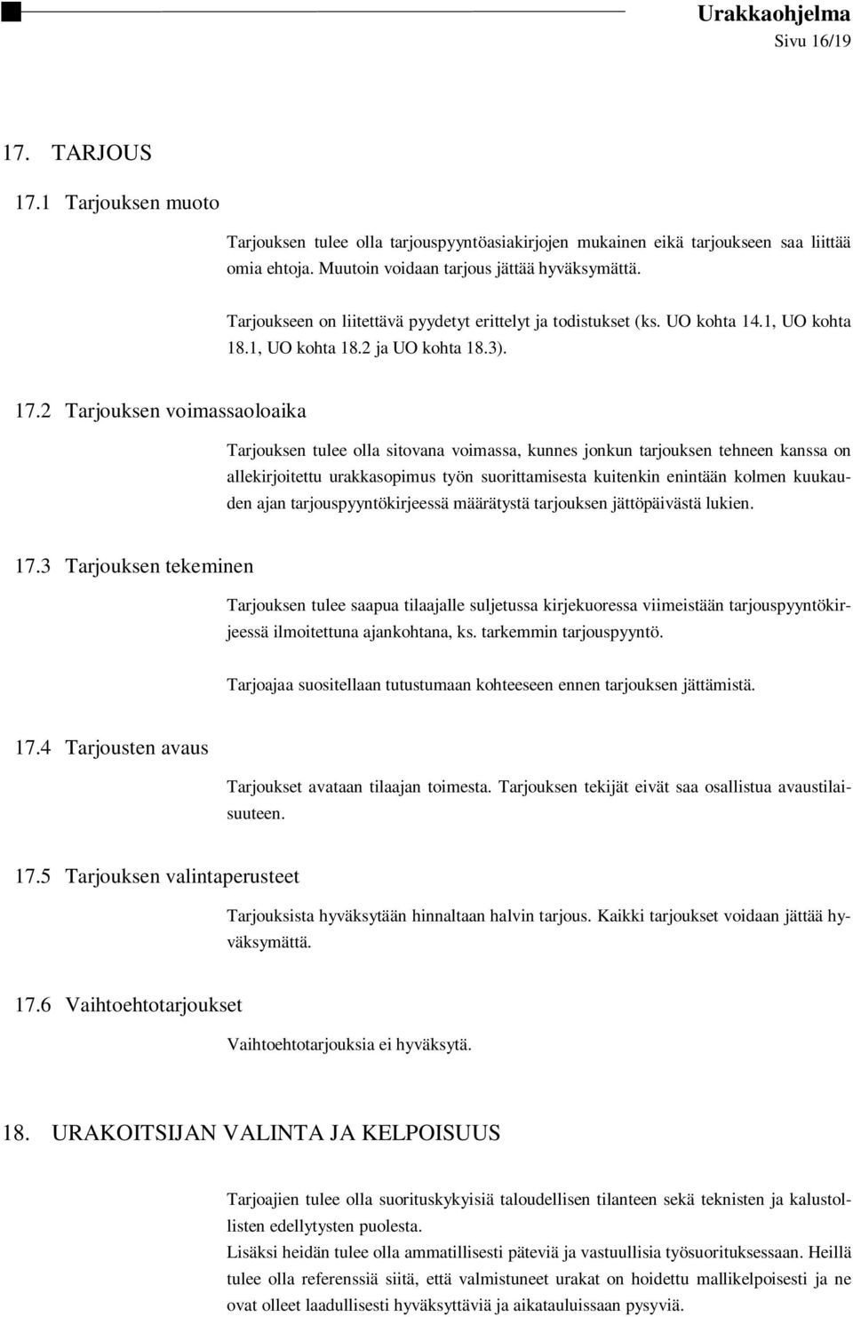 2 Tarjouksen voimassaoloaika Tarjouksen tulee olla sitovana voimassa, kunnes jonkun tarjouksen tehneen kanssa on allekirjoitettu urakkasopimus työn suorittamisesta kuitenkin enintään kolmen kuukauden