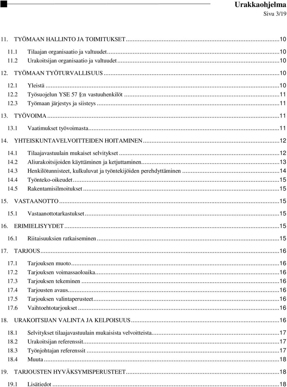 1 Tilaajavastuulain mukaiset selvitykset...12 14.2 Aliurakoitsijoiden käyttäminen ja ketjuttaminen...13 14.3 Henkilötunnisteet, kulkuluvat ja työntekijöiden perehdyttäminen...14 14.