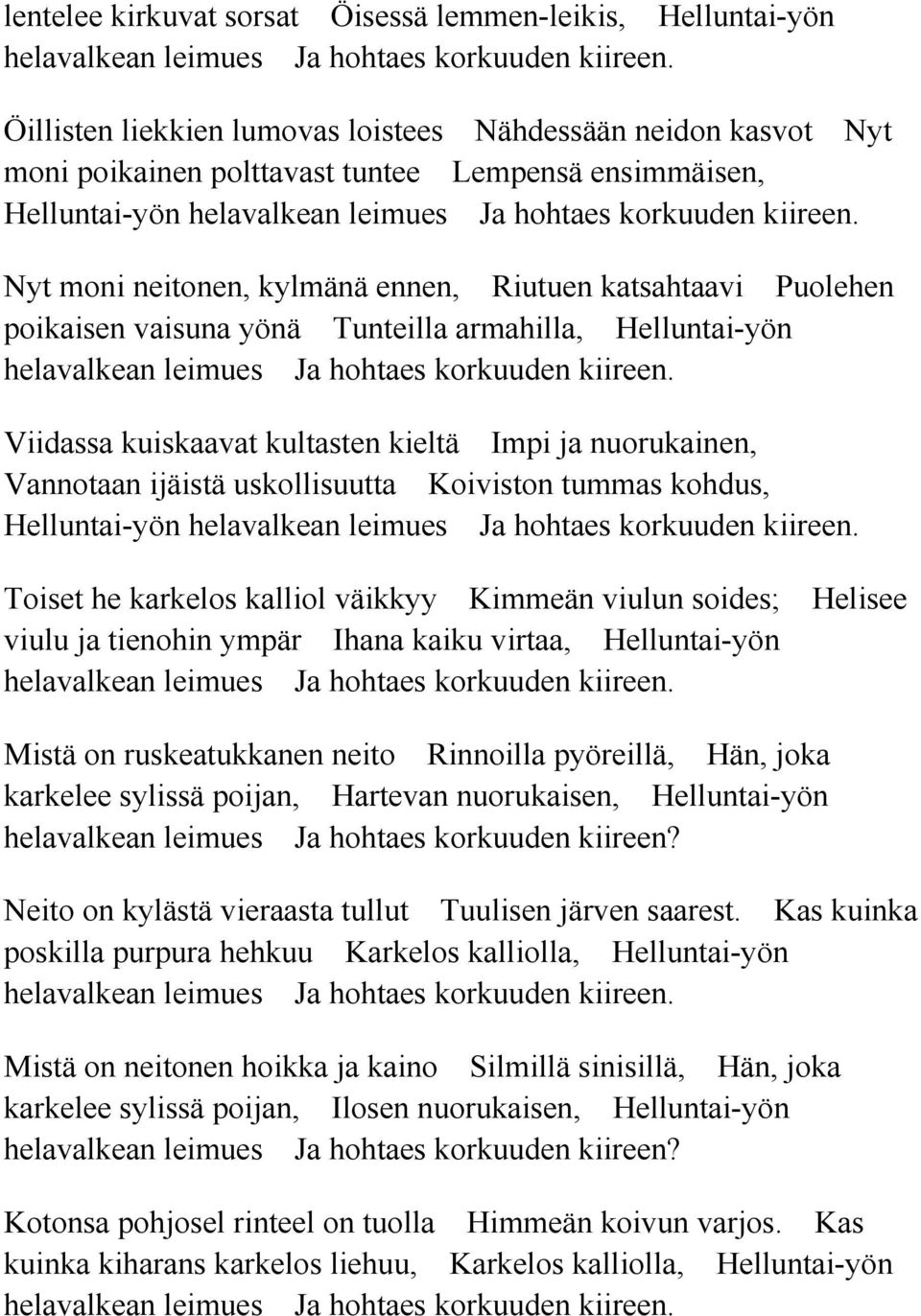 Nyt moni neitonen, kylmänä ennen, Riutuen katsahtaavi Puolehen poikaisen vaisuna yönä Tunteilla armahilla, Helluntai-yön helavalkean leimues Ja hohtaes korkuuden kiireen.