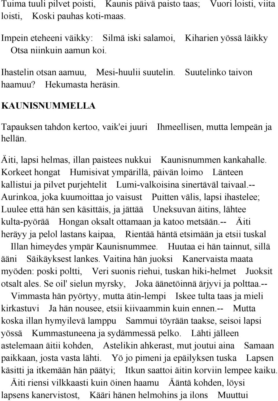 Äiti, lapsi helmas, illan paistees nukkui Kaunisnummen kankahalle. Korkeet hongat Humisivat ympärillä, päivän loimo Länteen kallistui ja pilvet purjehtelit Lumi-valkoisina sinertäväl taivaal.