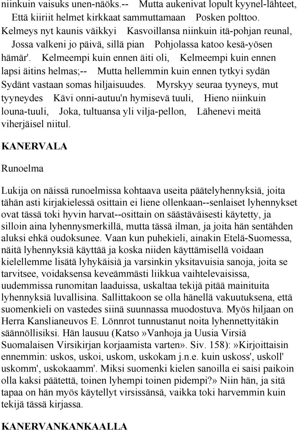 Kelmeempi kuin ennen äiti oli, Kelmeempi kuin ennen lapsi äitins helmas;-- Mutta hellemmin kuin ennen tytkyi sydän Sydänt vastaan somas hiljaisuudes.