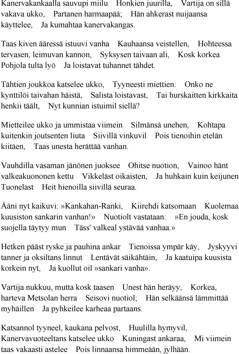 Tähtien joukkoa katselee ukko, Tyyneesti miettien: Onko ne kynttilöi taivahan häistä, Salista loistavast, Tai hurskaitten kirkkaita henkii täält, Nyt kunnian istuimil siellä?