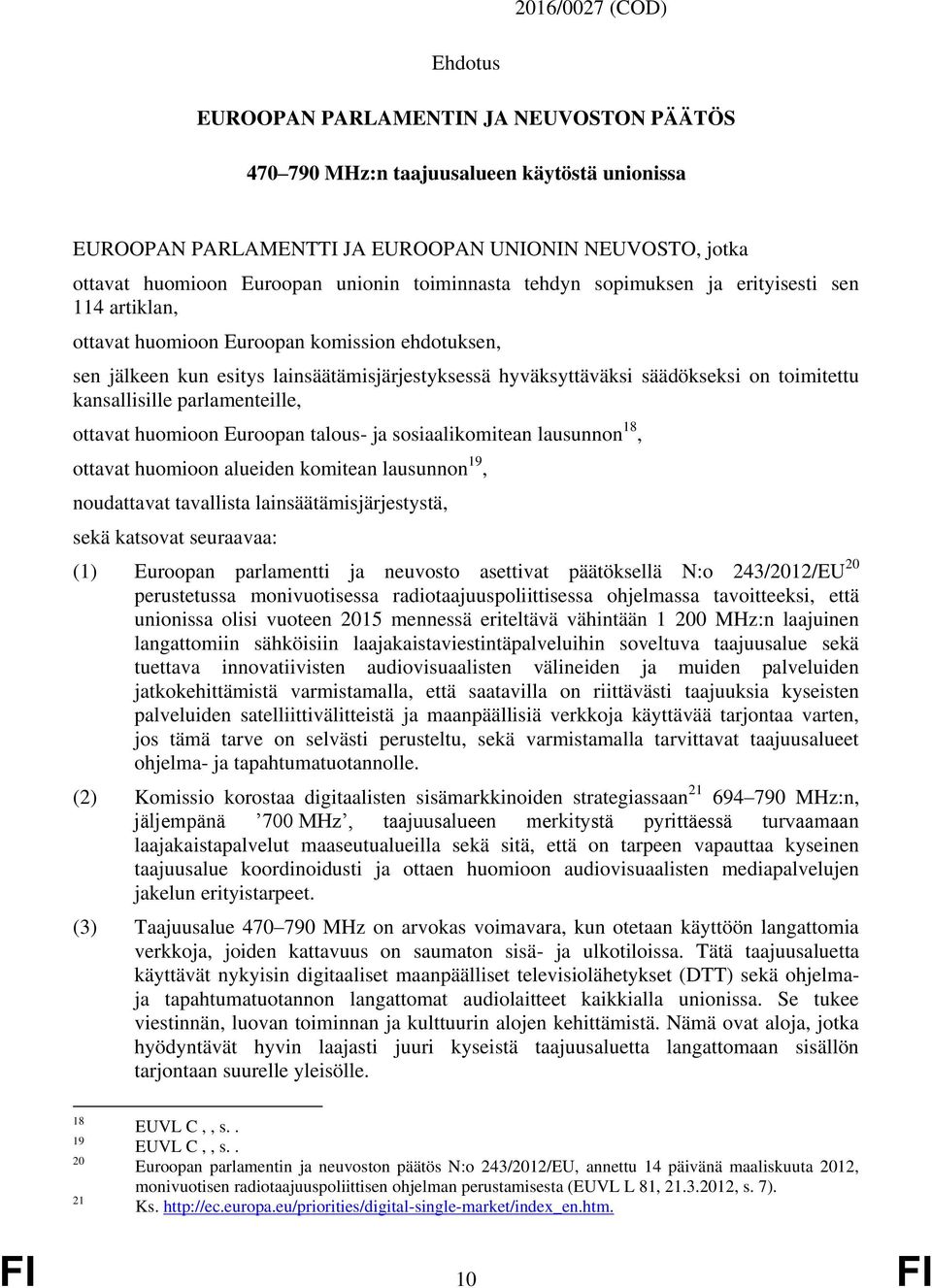 toimitettu kansallisille parlamenteille, ottavat huomioon Euroopan talous- ja sosiaalikomitean lausunnon 18, ottavat huomioon alueiden komitean lausunnon 19, noudattavat tavallista