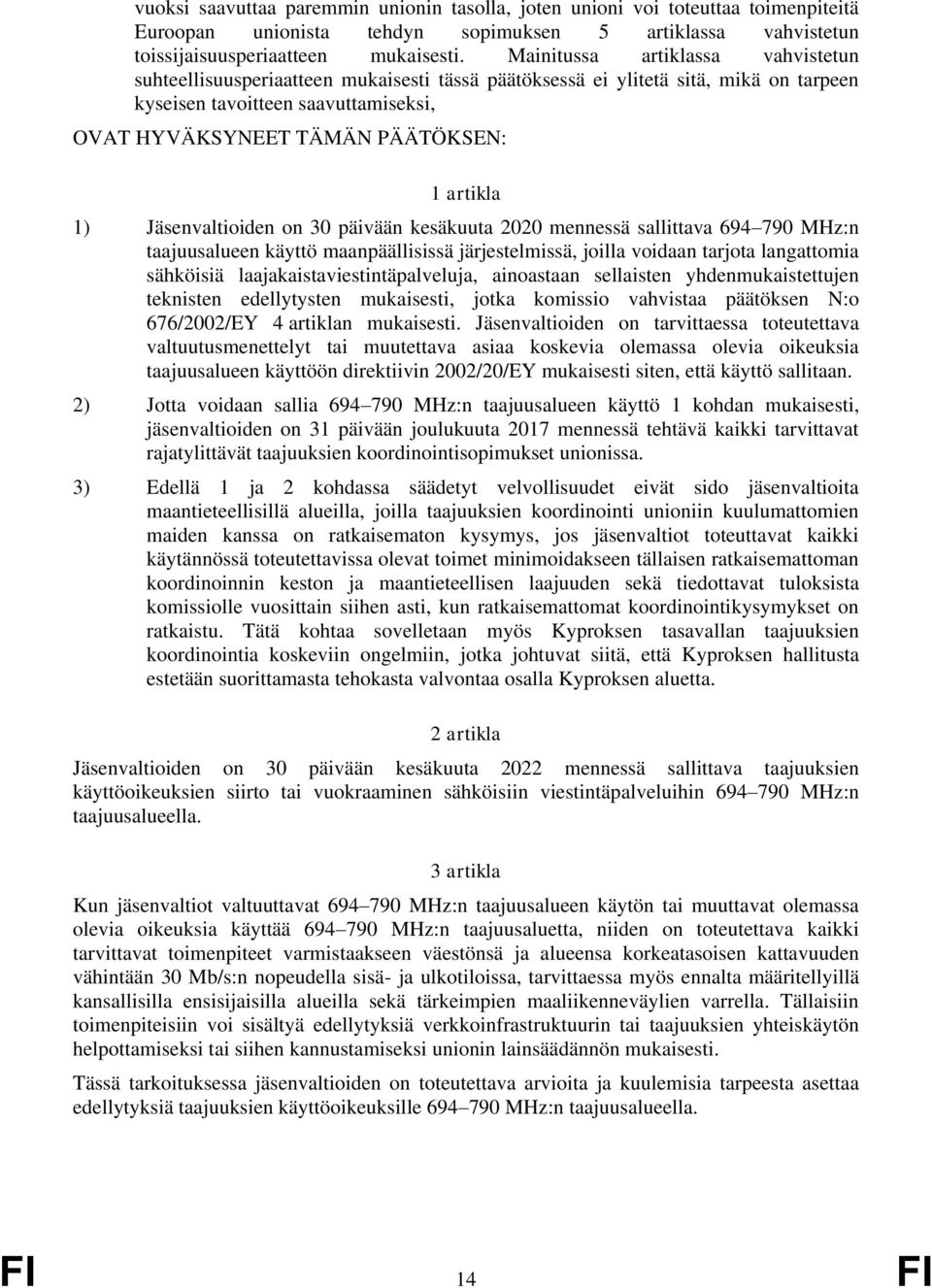 artikla 1) Jäsenvaltioiden on 30 päivään kesäkuuta 2020 mennessä sallittava 694 790 MHz:n taajuusalueen käyttö maanpäällisissä järjestelmissä, joilla voidaan tarjota langattomia sähköisiä