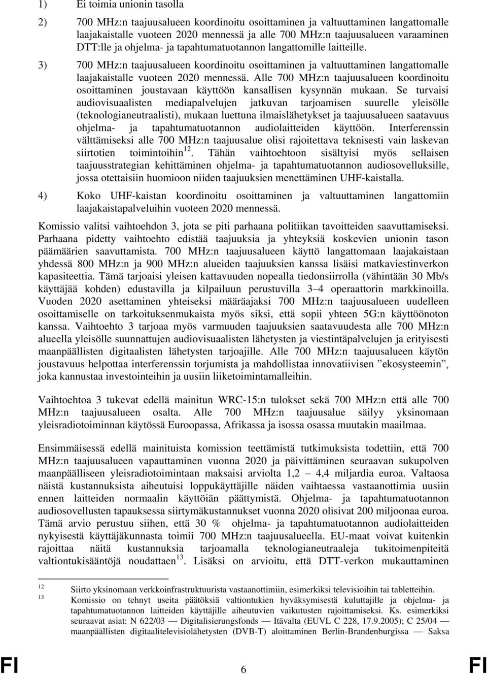 Alle 700 MHz:n taajuusalueen koordinoitu osoittaminen joustavaan käyttöön kansallisen kysynnän mukaan.