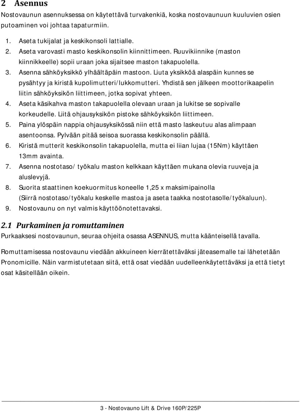 Liuta yksikköä alaspäin kunnes se pysähtyy ja kiristä kupolimutteri/lukkomutteri. Yhdistä sen jälkeen moottorikaapelin liitin sähköyksikön liittimeen, jotka sopivat yhteen. 4.