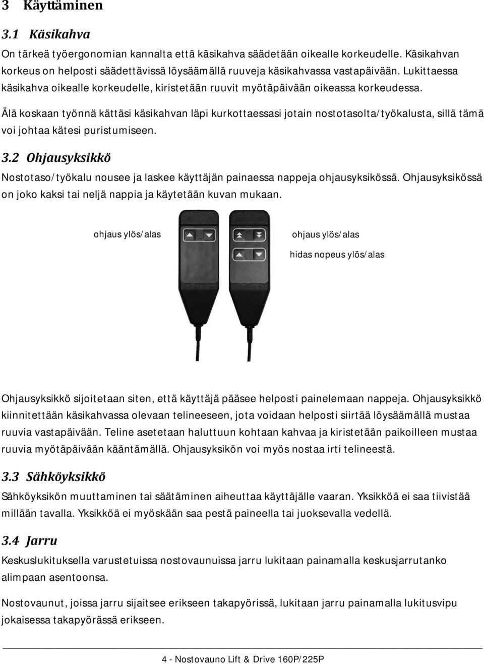 Älä koskaan työnnä kättäsi käsikahvan läpi kurkottaessasi jotain nostotasolta/työkalusta, sillä tämä voi johtaa kätesi puristumiseen. 3.