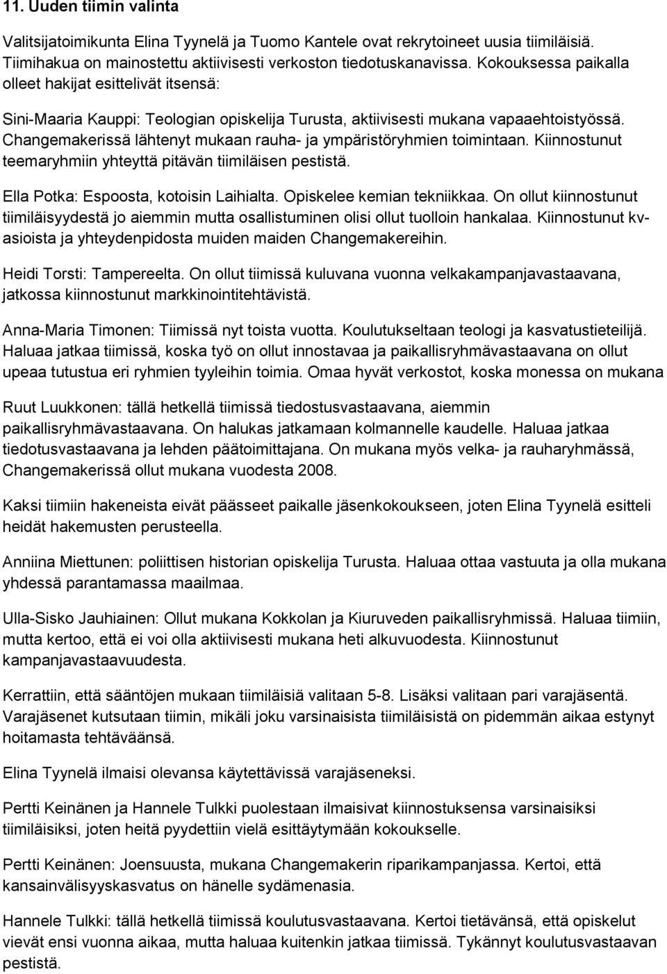 Changemakerissä lähtenyt mukaan rauha- ja ympäristöryhmien toimintaan. Kiinnostunut teemaryhmiin yhteyttä pitävän tiimiläisen pestistä. Ella Potka: Espoosta, kotoisin Laihialta.