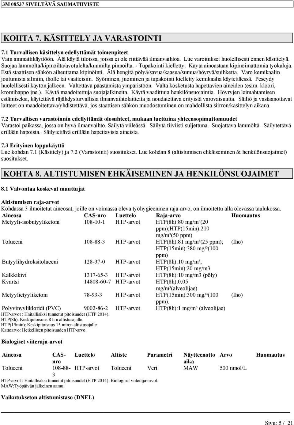 Estä staattise sähkö aiheuttama kipiöiti. Älä hegitä pölyä/savua/kaasua/sumua/höyryä/suihketta. Varo kemikaali joutumista silmii, iholle tai vaatteisii.