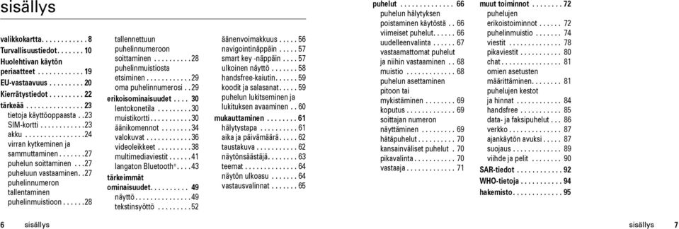 .27 puhelinnumeron tallentaminen puhelinmuistioon......28 tallennettuun puhelinnumeroon soittaminen.......... 28 puhelinmuistiosta etsiminen............ 29 oma puhelinnumerosi.. 29 erikois.