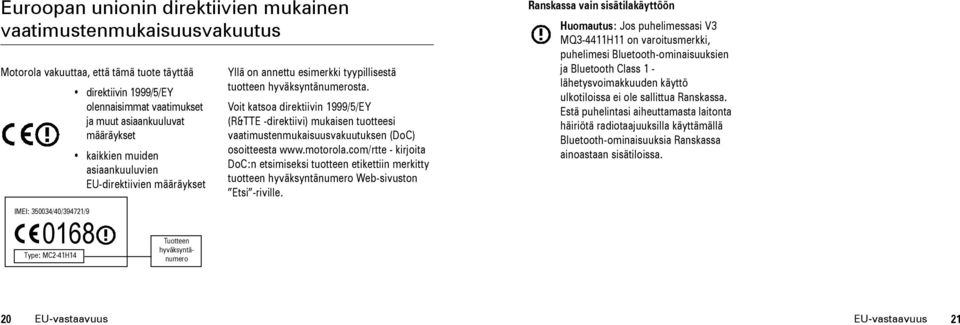 Voit katsoa direktiivin 1999/5/EY (R&TTE -direktiivi) mukaisen tuotteesi vaatimustenmukaisuusvakuutuksen (DoC) osoitteesta www.motorola.