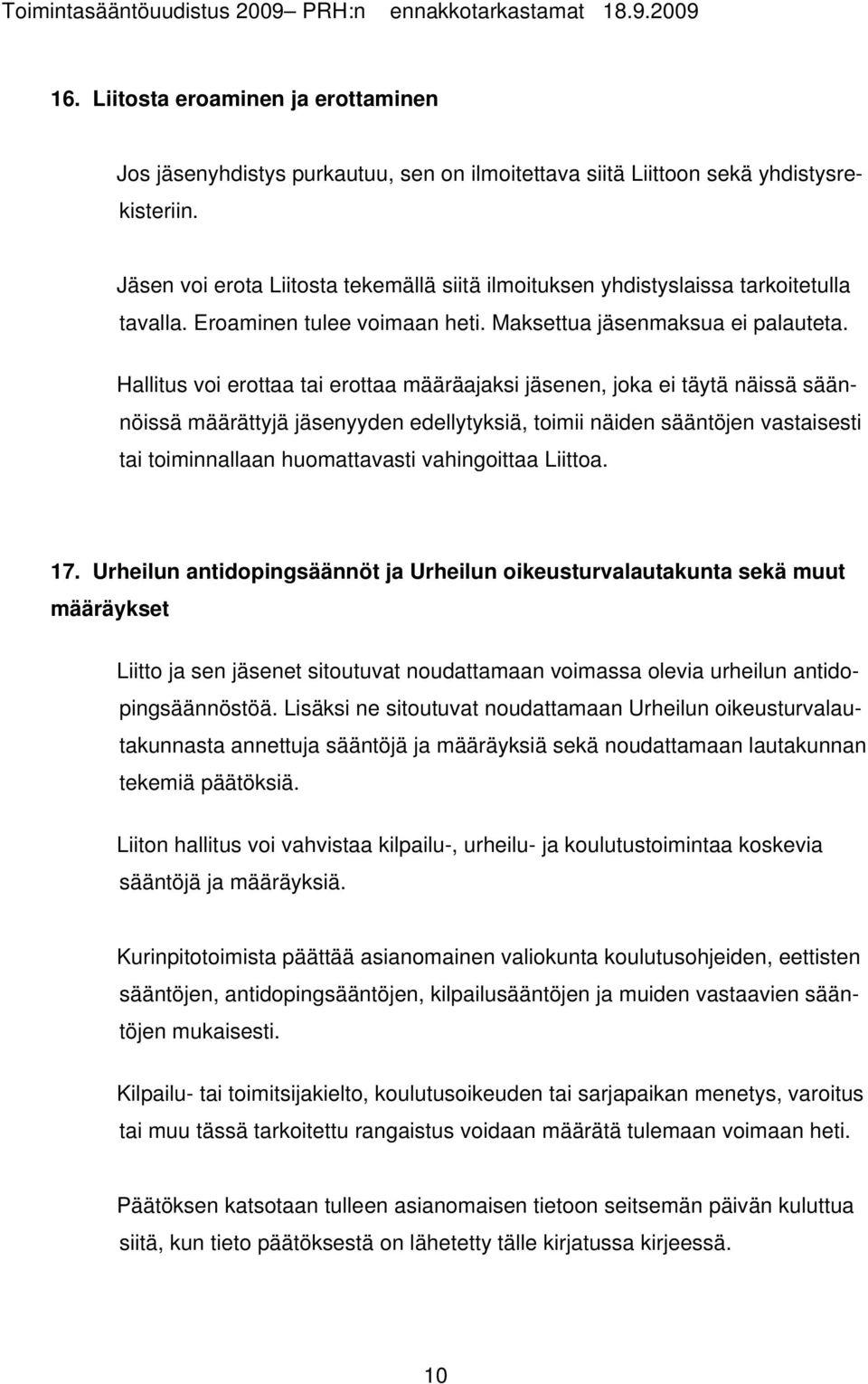 Hallitus voi erottaa tai erottaa määräajaksi jäsenen, joka ei täytä näissä säännöissä määrättyjä jäsenyyden edellytyksiä, toimii näiden sääntöjen vastaisesti tai toiminnallaan huomattavasti