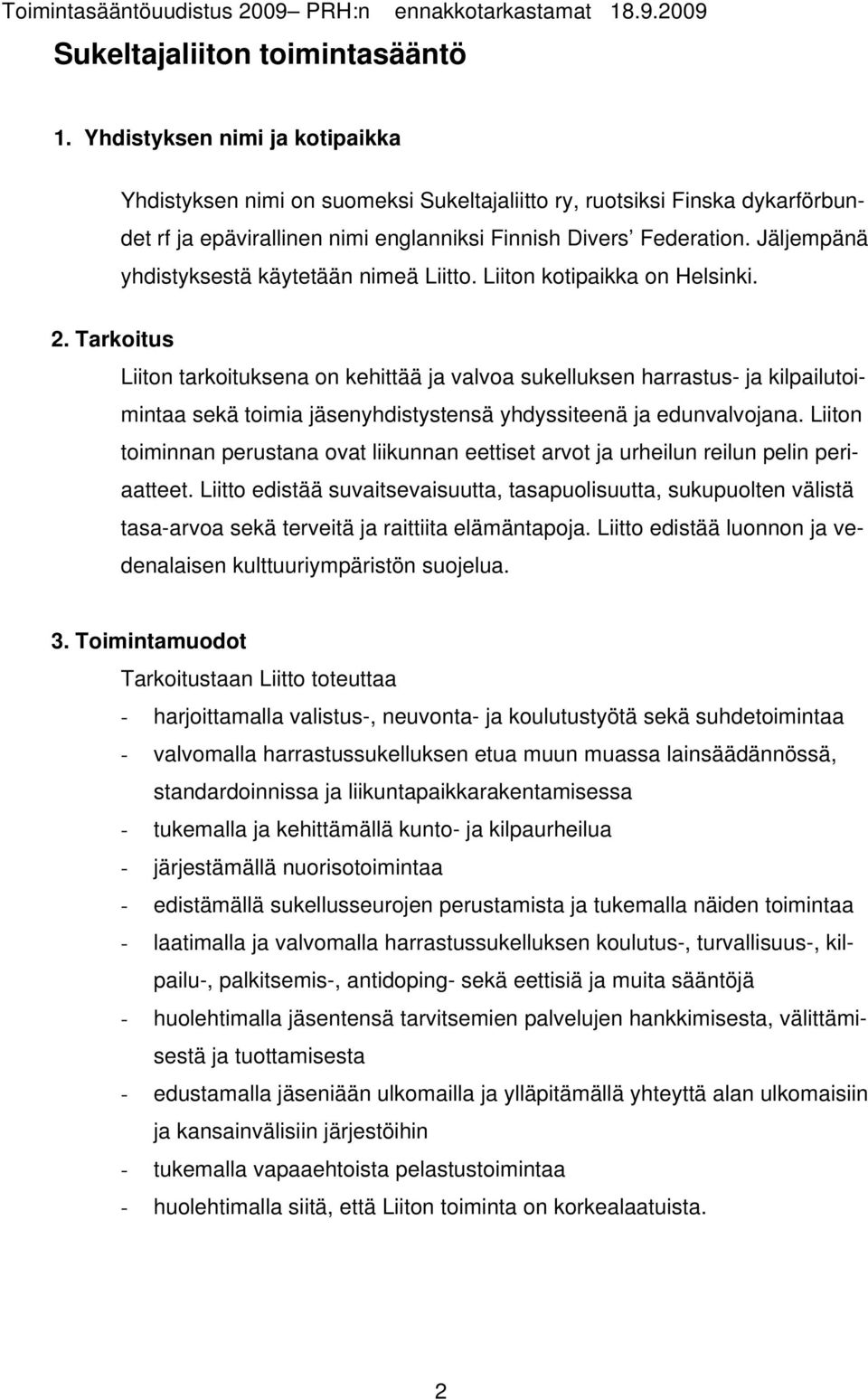 Jäljempänä yhdistyksestä käytetään nimeä Liitto. Liiton kotipaikka on Helsinki. 2.