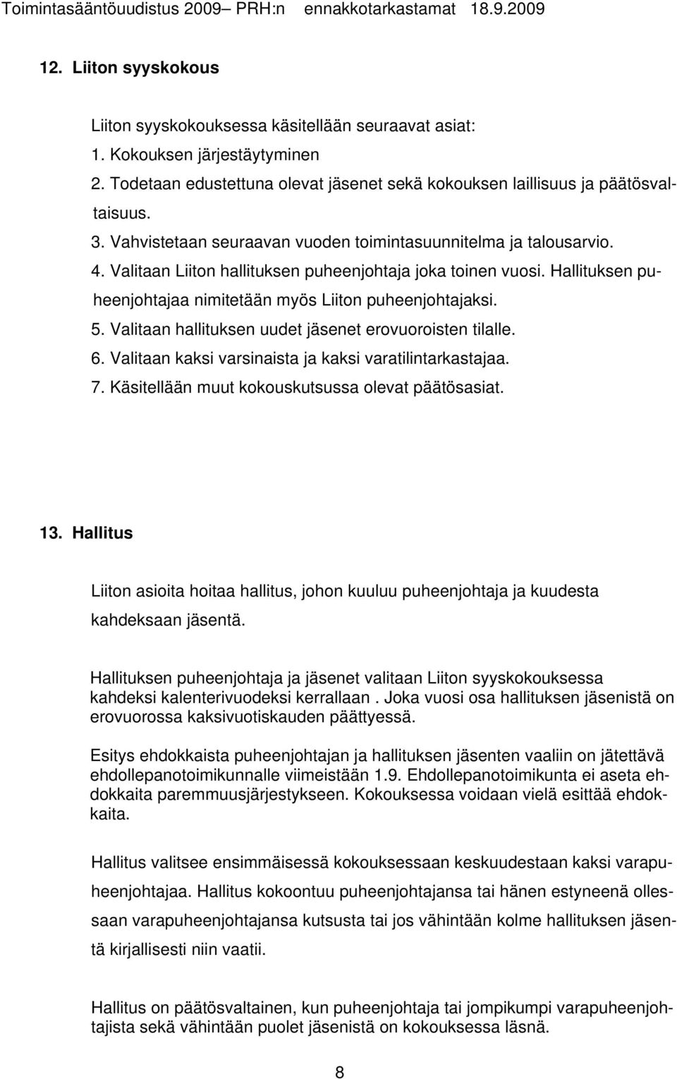 Valitaan hallituksen uudet jäsenet erovuoroisten tilalle. 6. Valitaan kaksi varsinaista ja kaksi varatilintarkastajaa. 7. Käsitellään muut kokouskutsussa olevat päätösasiat. 13.