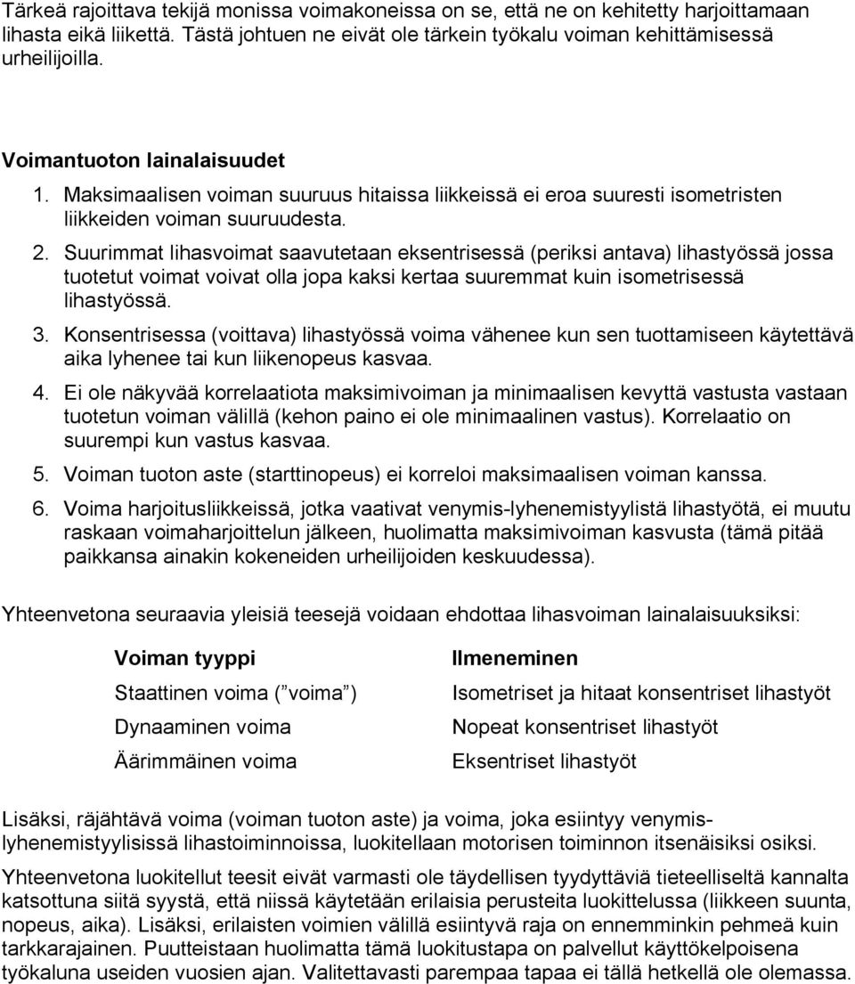 Suurimmat lihasvoimat saavutetaan eksentrisessä (periksi antava) lihastyössä jossa tuotetut voimat voivat olla jopa kaksi kertaa suuremmat kuin isometrisessä lihastyössä. 3.