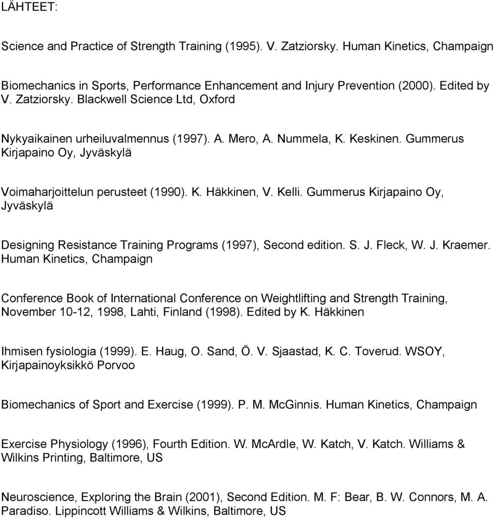 Kelli. Gummerus Kirjapaino Oy, Jyväskylä Designing Resistance Training Programs (1997), Second edition. S. J. Fleck, W. J. Kraemer.