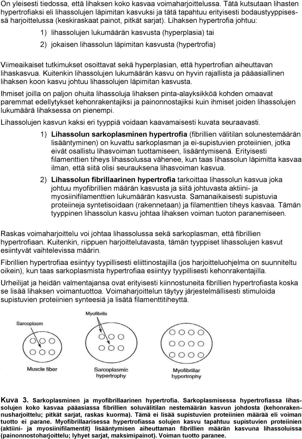 Lihaksen hypertrofia johtuu: 1) lihassolujen lukumäärän kasvusta (hyperplasia) tai 2) jokaisen lihassolun läpimitan kasvusta (hypertrofia) Viimeaikaiset tutkimukset osoittavat sekä hyperplasian, että