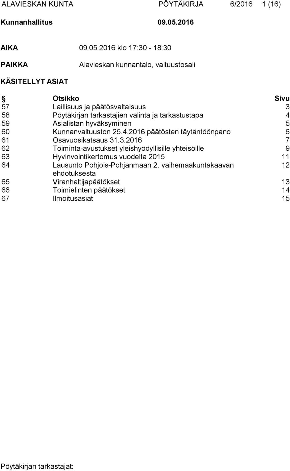 2016 klo 17:30-18:30 PAIKKA Alavieskan kunnantalo, valtuustosali KÄSITELLYT ASIAT Otsikko Sivu 57 Laillisuus ja päätösvaltaisuus 3 58 Pöytäkirjan