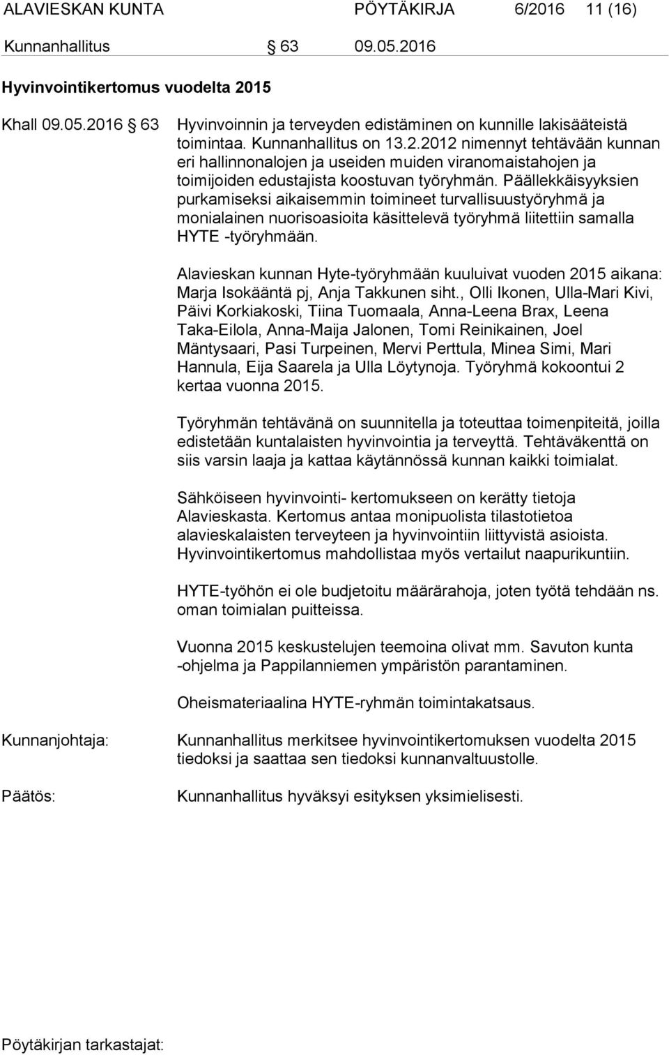 Päällekkäisyyksien purkamiseksi aikaisemmin toimineet turvallisuustyöryhmä ja monialainen nuorisoasioita käsittelevä työryhmä liitettiin samalla HYTE -työryhmään.