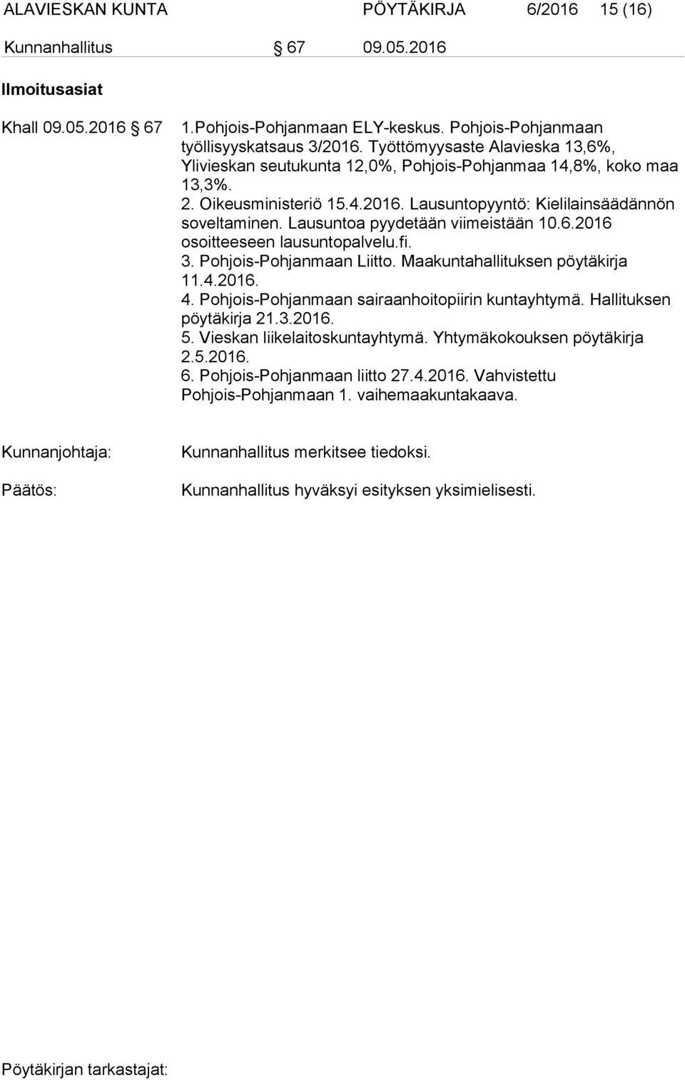 Lausuntoa pyydetään viimeistään 10.6.2016 osoitteeseen lausuntopalvelu.fi. 3. Pohjois-Pohjanmaan Liitto. Maakuntahallituksen pöytäkirja 11.4.2016. 4. Pohjois-Pohjanmaan sairaanhoitopiirin kuntayhtymä.