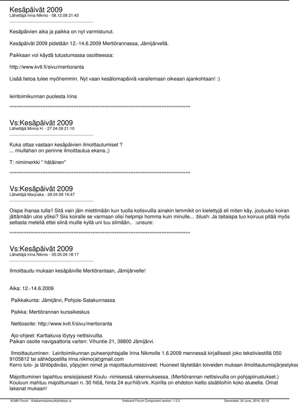 :) leiritoimikunnan puolesta Irina Lähettäjä Minna H. - 27.04.09 21:10 Kuka ottaa vastaan kesäpäivien ilmoittautumiset?... miullahan on perinne ilmoittautua ekana.