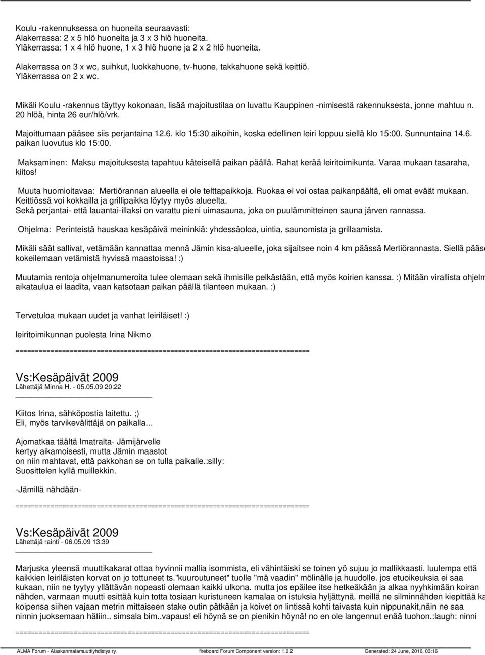 Mikäli Koulu -rakennus täyttyy kokonaan, lisää majoitustilaa on luvattu Kauppinen -nimisestä rakennuksesta, jonne mahtuu n. 20 hlöä, hinta 26 