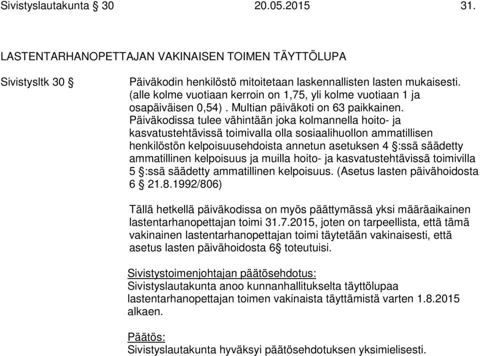 Päiväkodissa tulee vähintään joka kolmannella hoito- ja kasvatustehtävissä toimivalla olla sosiaalihuollon ammatillisen henkilöstön kelpoisuusehdoista annetun asetuksen 4 :ssä säädetty ammatillinen