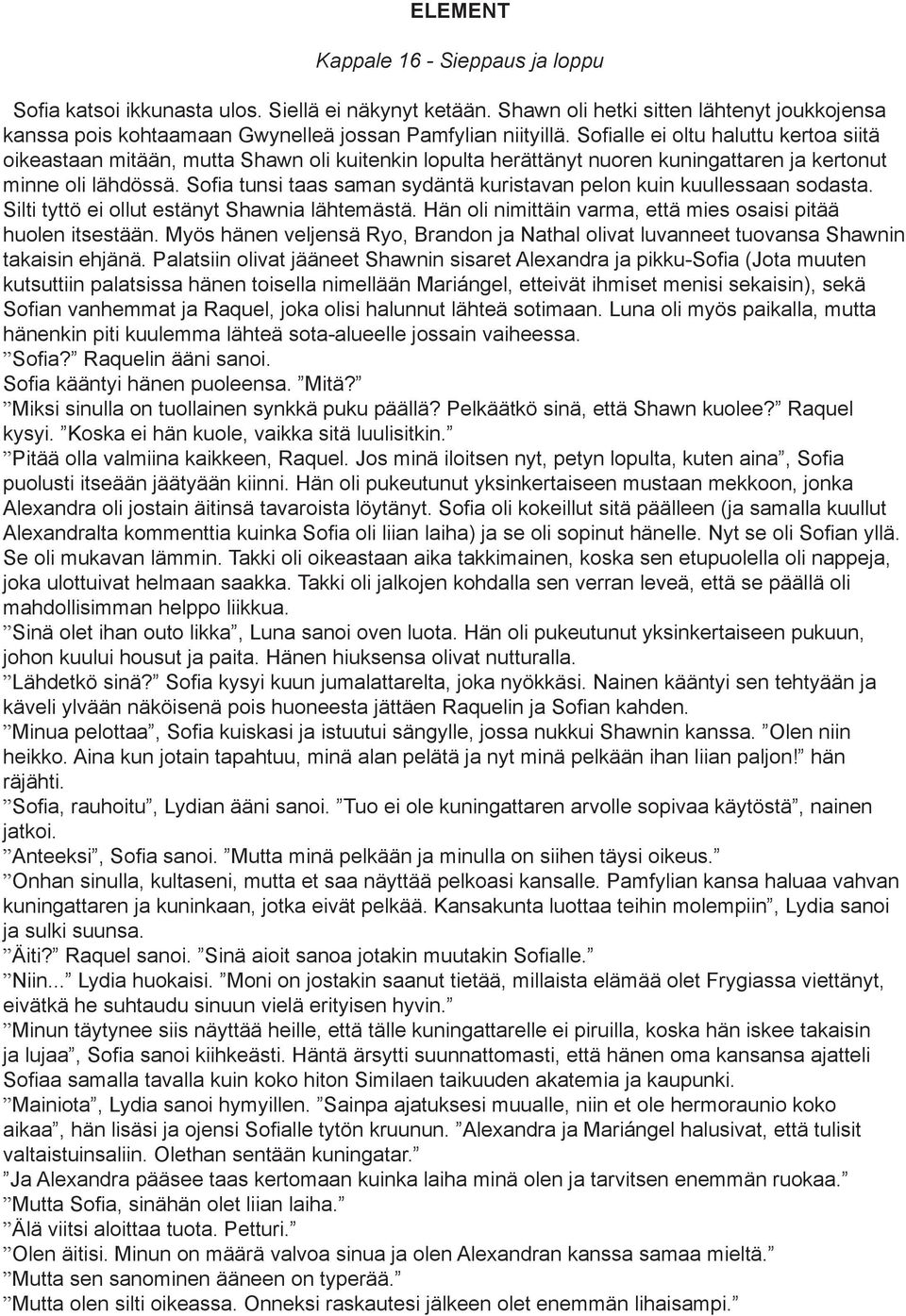 Sofia tunsi taas saman sydäntä kuristavan pelon kuin kuullessaan sodasta. Silti tyttö ei ollut estänyt Shawnia lähtemästä. Hän oli nimittäin varma, että mies osaisi pitää huolen itsestään.