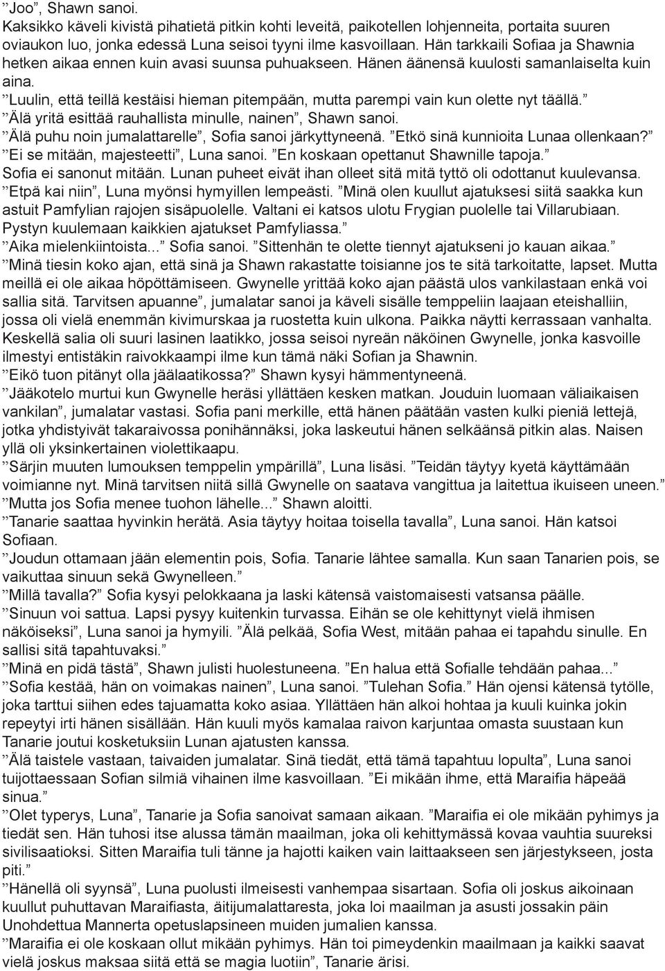 Luulin, että teillä kestäisi hieman pitempään, mutta parempi vain kun olette nyt täällä. Älä yritä esittää rauhallista minulle, nainen, Shawn sanoi.
