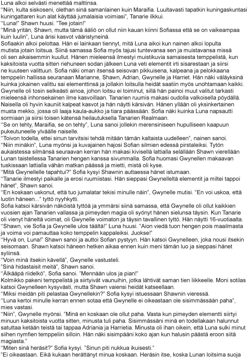 Minä yritän, Shawn, mutta tämä ääliö on ollut niin kauan kiinni Sofiassa että se on vaikeampaa kuin luulin, Luna ärisi kasvot vääristyneinä. Sofiaakin alkoi pelottaa.