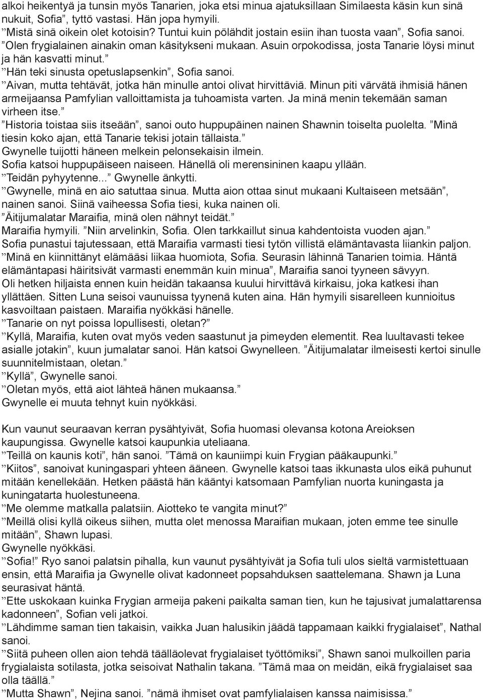 Hän teki sinusta opetuslapsenkin, Sofia sanoi. Aivan, mutta tehtävät, jotka hän minulle antoi olivat hirvittäviä.