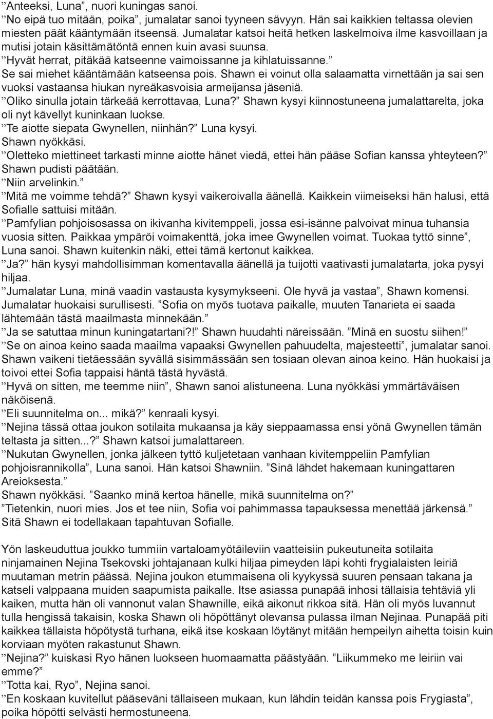 Se sai miehet kääntämään katseensa pois. Shawn ei voinut olla salaamatta virnettään ja sai sen vuoksi vastaansa hiukan nyreäkasvoisia armeijansa jäseniä.