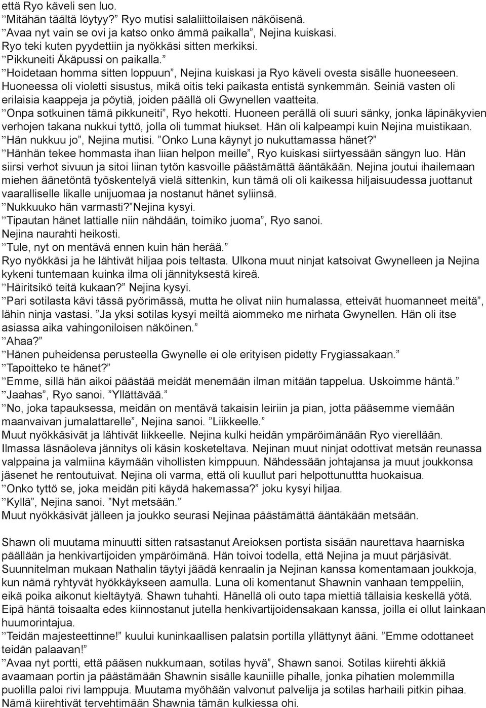 Huoneessa oli violetti sisustus, mikä oitis teki paikasta entistä synkemmän. Seiniä vasten oli erilaisia kaappeja ja pöytiä, joiden päällä oli Gwynellen vaatteita.