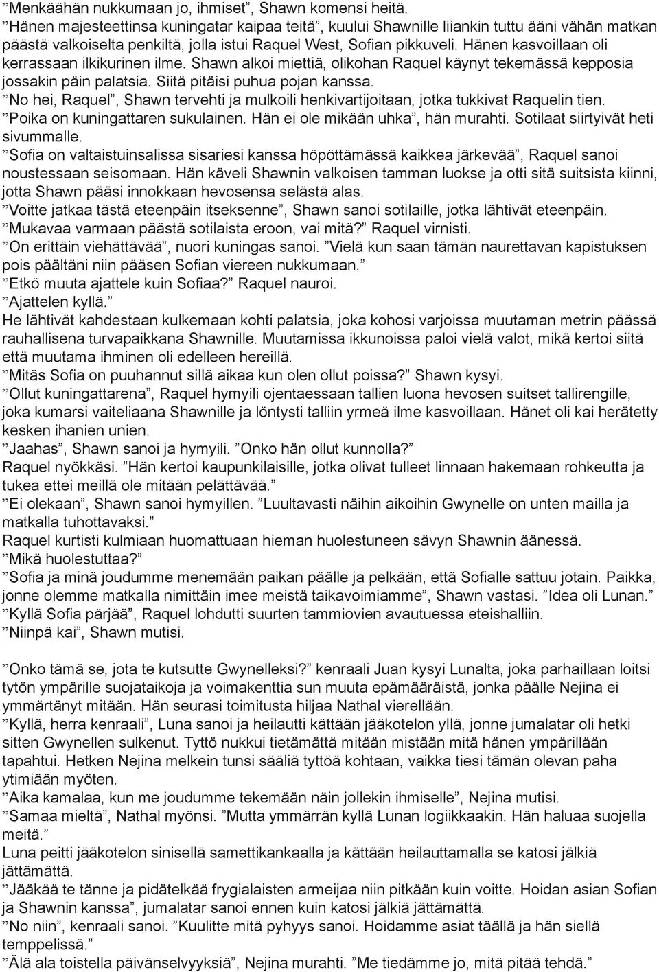 Hänen kasvoillaan oli kerrassaan ilkikurinen ilme. Shawn alkoi miettiä, olikohan Raquel käynyt tekemässä kepposia jossakin päin palatsia. Siitä pitäisi puhua pojan kanssa.