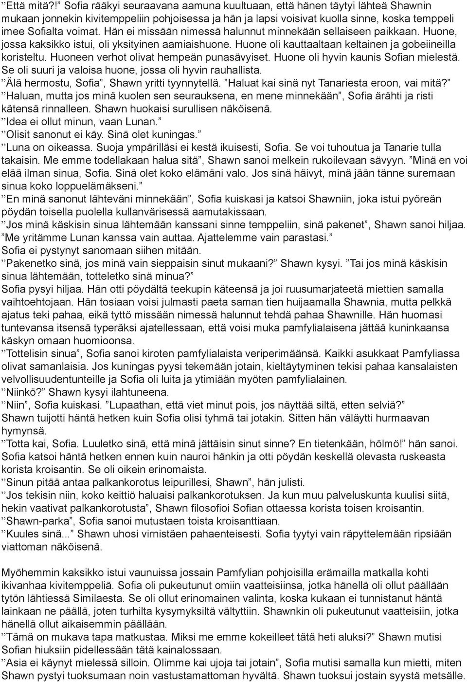 Hän ei missään nimessä halunnut minnekään sellaiseen paikkaan. Huone, jossa kaksikko istui, oli yksityinen aamiaishuone. Huone oli kauttaaltaan keltainen ja gobeiineilla koristeltu.