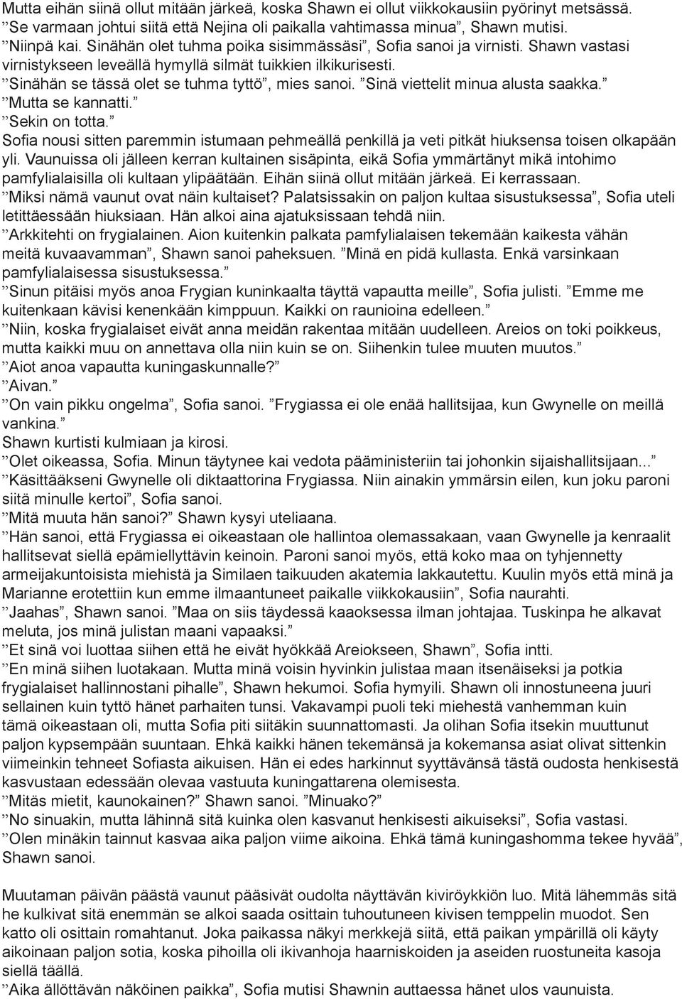 Sinä viettelit minua alusta saakka. Mutta se kannatti. Sekin on totta. Sofia nousi sitten paremmin istumaan pehmeällä penkillä ja veti pitkät hiuksensa toisen olkapään yli.