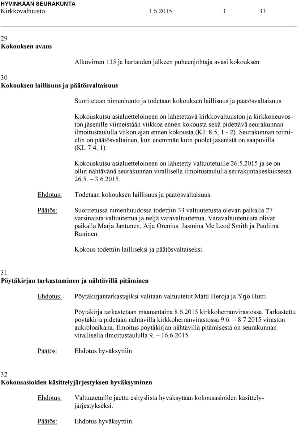 Kokouskutsu asialuetteloineen on lähetettävä kirkkovaltuuston ja kirkkoneuvoston jäsenille viimeistään viikkoa ennen kokousta sekä pidettävä seurakunnan ilmoitustaululla viikon ajan ennen kokousta