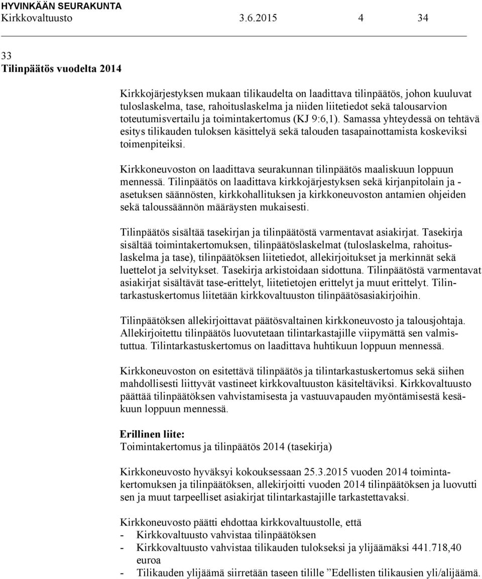 toteutumisvertailu ja toimintakertomus (KJ 9:6,1). Samassa yhteydessä on tehtävä esitys tilikauden tuloksen käsittelyä sekä talouden tasapainottamista koskeviksi toimenpiteiksi.