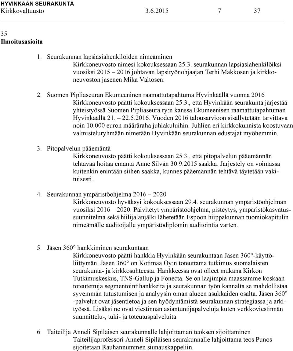 , että Hyvinkään seurakunta järjestää yhteistyössä Suomen Pipliaseura ry:n kanssa Ekumeenisen raamattutapahtuman Hyvinkäällä 21. 22.5.2016. Vuoden 2016 talousarvioon sisällytetään tarvittava noin 10.